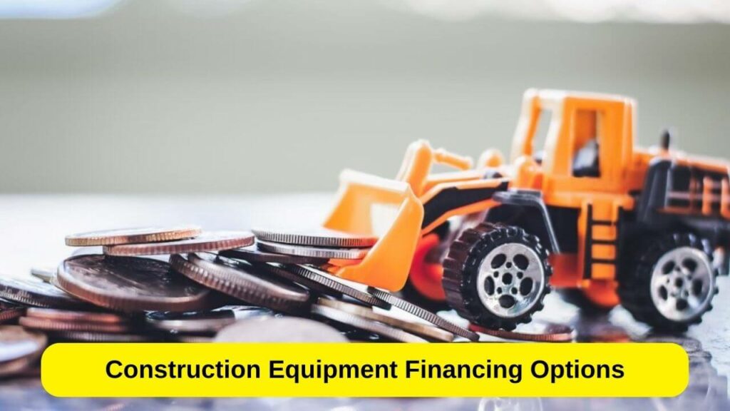 Construction Equipment Financing Options Best Loan 2023