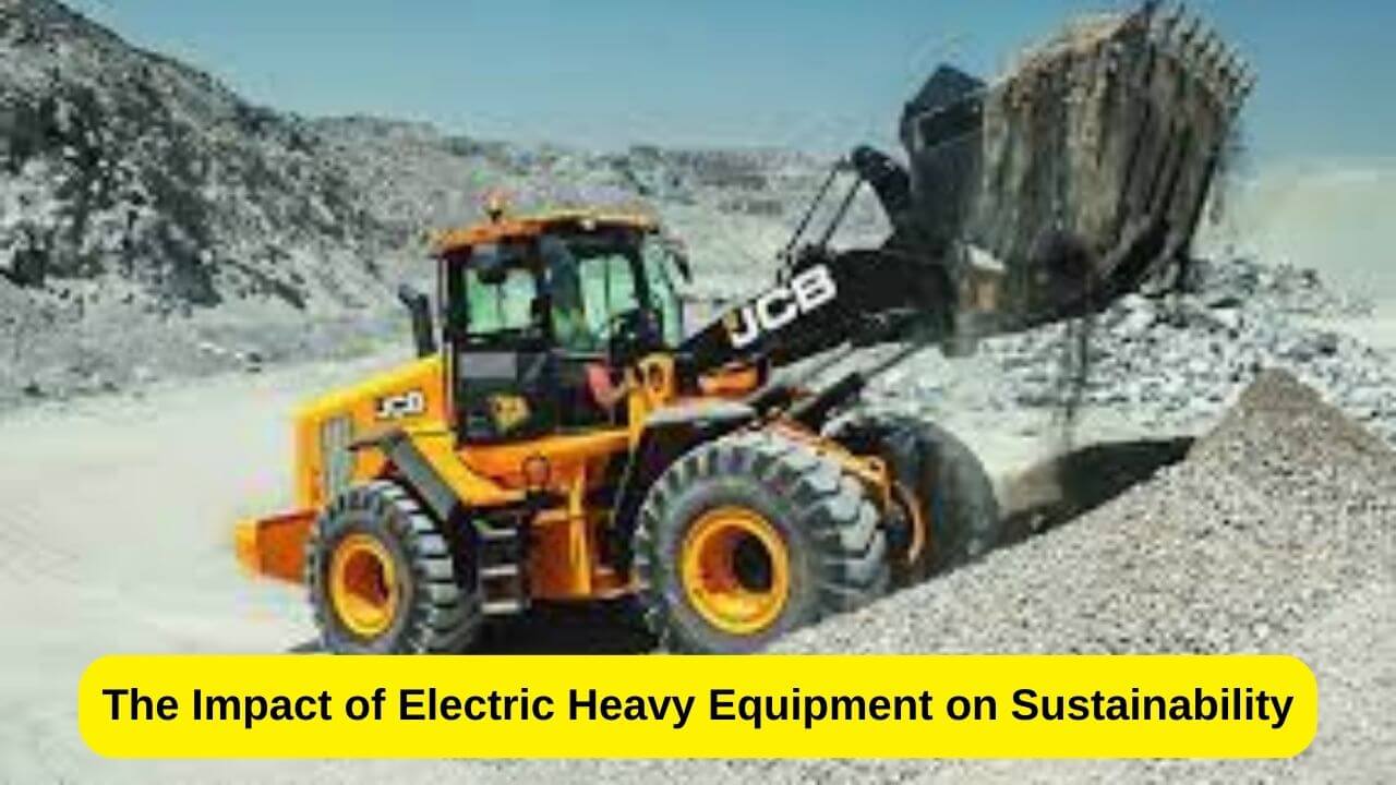 The Impact of Electric Heavy Equipment on Sustainability 